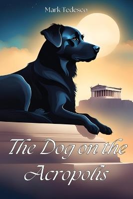 The Dog on the Acropolis - Mark Tedesco - cover
