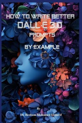 How to Write Better DALL-E 3.0 Prompts by example - Hesham Mohamed Elsherif - cover