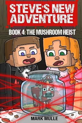 Steve's New Adventure Book 4: The Mushroom Heist - Mark Mulle - cover