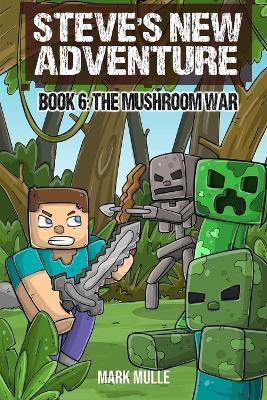 Steve's New Adventure Book 6: The Mushroom War - Mark Mulle - cover