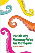 I Wish My Mommy Was An Octopus