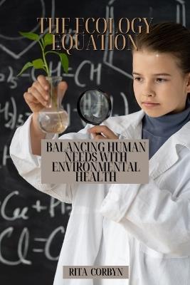 The Ecology Equation: Balancing Human Needs with Environmental Health - Rita Corbyn - cover