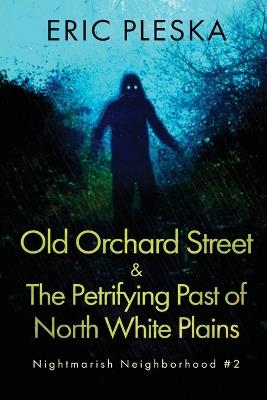 Old Orchard Street & The Petrifying Past of North White Plains - Eric Pleska - cover