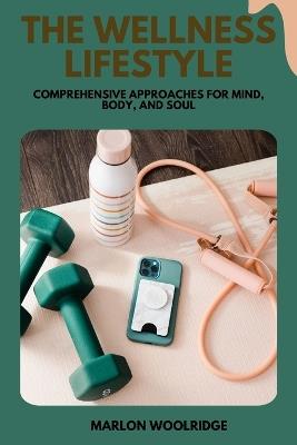The Wellness Lifestyle: Comprehensive Approaches for Mind, Body, and Soul - Marlon Woolridge - cover