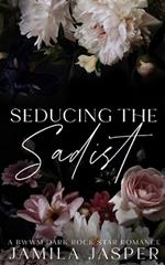 Seducing The Sadist: BWWM Dark Rock Star Romance