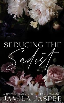 Seducing The Sadist: BWWM Dark Rock Star Romance - Jamila Jasper - cover