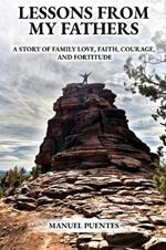 Lessons from My Fathers: A Story of Family Love, Faith, Courage, and Fortitude