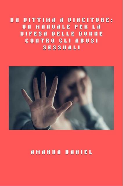 Da vittima a vincitore - un manuale per la difesa delle donne contro gli abusi sessuali - Amanda Daniel - ebook