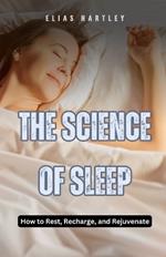 The Science of Sleep: How to Rest, Recharge, and Rejuvenate