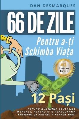 66 de zile pentru a-?i schimba via?a: 12 Pa?i Pentru a Elimina Blocajele Mentale, Pentru a-?i Reprograma Creierul ?i Pentru a Atrage Bani - Dan Desmarques - cover