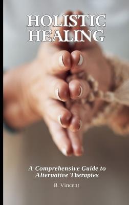 Holistic Healing: A Comprehensive Guide to Alternative Therapies - Avery Nightingale - cover