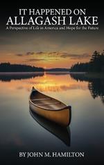 It Happened on Allagash Lake: A Perspective of Life in America and Hope for the Future