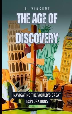 The Age of Discovery: Navigating the World's Great Explorations - B Vincent - cover