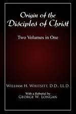 Origin of The Disciples of Christ: Two Volumes in One