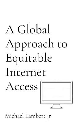 A Global Approach to Equitable Internet Access - Michael Andrew Lambert - cover