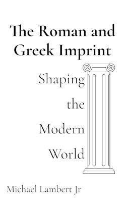 The Roman and Greek Imprint: Shaping the Modern World - Michael Andrew Lambert - cover
