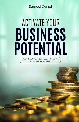 Activate Your Business Potential: Fast-Track Your Success in Today's Competitive Market - Daniel Samuel - cover