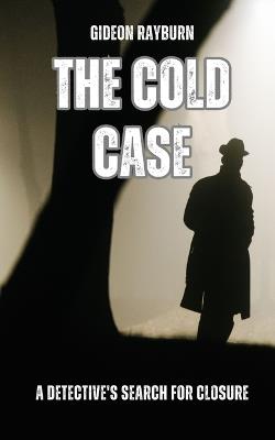 The Cold Case: A Detective's Search for Closure - Gideon Rayburn - cover