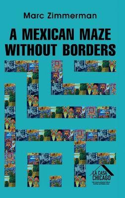 A Mexican Maze Without Borders - Marc Zimmerman - cover