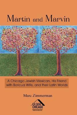 Martín and Marvin: A Chicago Jewish Mexican, His Friend with Boricua Wife, and their Latin Worlds - Marc Zimmerman - cover
