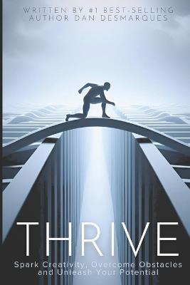 Thrive: Spark Creativity, Overcome Obstacles and Unleash Your Potential - Dan Desmarques - cover