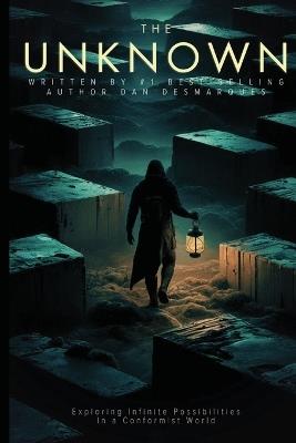 The Unknown: Exploring Infinite Possibilities in a Conformist World - Dan Desmarques - cover