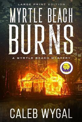 Myrtle Beach Burns - Large Print Edition: A Myrtle Beach Mystery - Caleb Wygal - cover