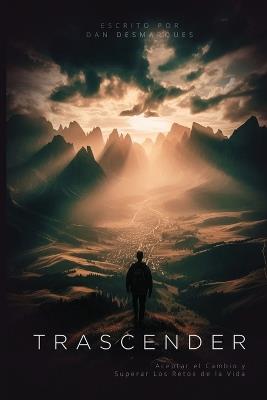 Trascender: Aceptar el Cambio y Superar Los Retos de la Vida - Dan Desmarques - cover
