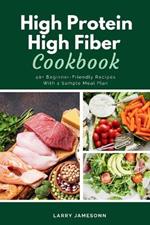 High Protein High Fiber Cookbook: 40+ Beginner-Friendly Recipes With a Sample Meal Plan