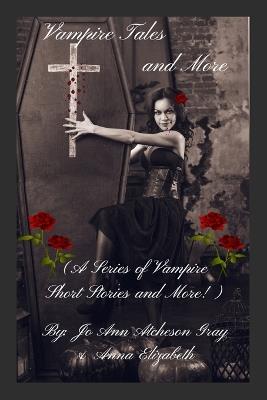Vampire Tales and More (A Series of Vampire Short Stories and More!) - Jo Ann Atcheson Gray,Anna Elizabeth,Jo Jo Gray Sasha Joy - cover