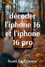décoder l'iphone 16 et l'iphone 16 pro: Un guide simple pour l'iPhone 2024 et iOS 18