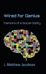 Wired For Genius: Memoirs of a Social Oddity