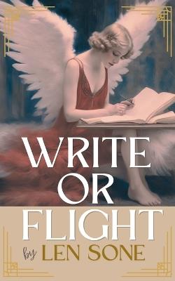 Write or Flight: The Writer's Guide to Ending Procrastination, Building a Consistent Writing Practice, and Finally Completing Your Book - Len Sone - cover