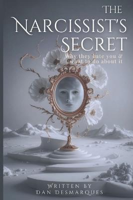 The Narcissist's Secret: Why They Hate You (and What to Do About It) - Dan Desmarques - cover