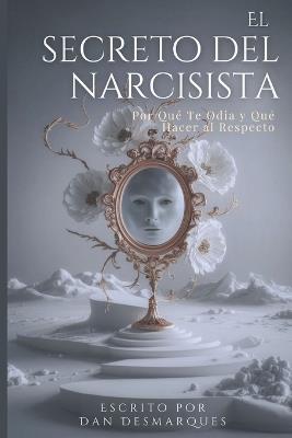 El secreto del narcisista: por qué te odia (y qué hacer al respecto) - Dan Desmarques - cover