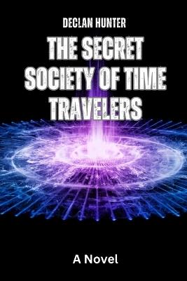The Secret Society of Time Travelers - Declan Hunter - cover