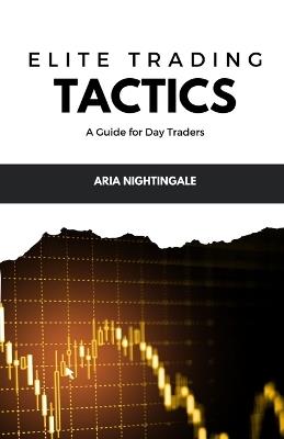 Elite Trading Tactics: A Guide for Day Traders - Aria Nightingale - cover