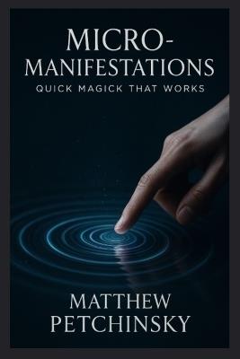 Micro-Manifestations: Quick Magick That Works - Matthew Petchinsky - cover