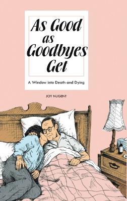 As Good As Goodbyes Get: A Window into Death and Dying - Joy Nugent - cover