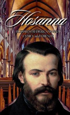 Hosanna!!!: Blessed Frederic Ozanam: Family & Friends - Ronald Ramson C M - cover