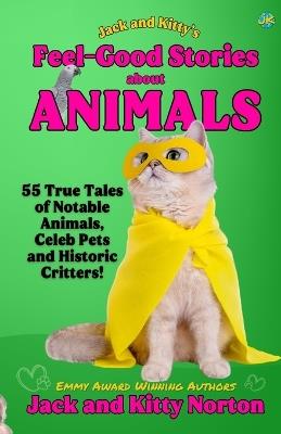 Jack and Kitty's Feel-Good Stories About Animals - Kitty Norton,Jack Norton - cover