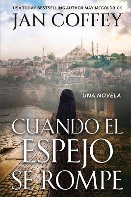 Cuando el Espejo se Rompe: Dos mujeres unidas por el destino en una ciudad donde Oriente se encuentra con Occidente. Una historia de pérdida, esperanza y redención. - Jan Coffey,May McGoldrick - cover