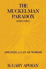 The Muckelman Paradox: Series Three: Opening a Can of Worms