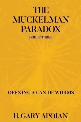 The Muckelman Paradox: Series Three: Opening a Can of Worms - H Gary Apoian - cover
