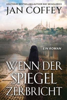 Wenn der Spiegel Zerbricht: Zwei Frauen, verbunden durch das Schicksal, in einer Stadt, in der Osten und Westen aufeinandertreffen. Eine Geschichte von Verlust, Hoffnung und Erlösung. - Jan Coffey,May McGoldrick - cover
