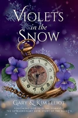 Violets in the Snow: Following God Into The Romantic The Extraordinary Love Story Of The Elliots - Gary Elliot,Kim Elliot - cover