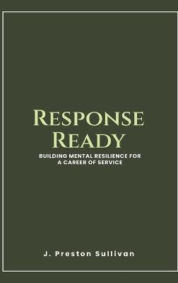 Response Ready: Building Mental Resilience for a Career of Service - J Preston Sullivan - cover
