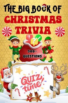 The Big Book of Christmas Trivia: 500+ Questions to Test Your Knowledge About Santa Claus, Holiday Season, Traditions, Fun Facts and More - Sylvia Maxx - cover