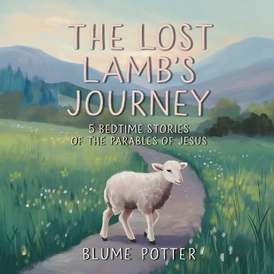 The Lost Lamb's Journey: 5 Bedtime Stories of the Parables of Jesus - Blume Potter - cover