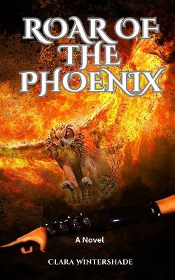 Roar of the Phoenix: A Novel: A Novel - Clara Wintershade - cover